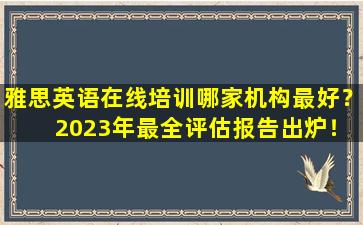 雅思英语在线培训哪家机构最好？ 2023年最全评估报告出炉！